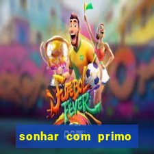 sonhar com primo jogo do bicho